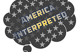 America Interpreted: Pt. I