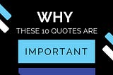 WHY THESE 10 QUOTES ARE IMPORTANT