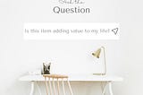 clean desk with question over it question asks if the item adds value