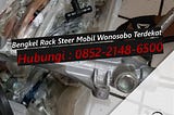 Bengkel Rack Steer Mobil Wonosobo Terdekat, Call 0852–2148–6500