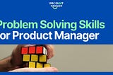 Problem Solving Skills for Product Manager