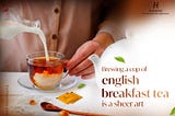 Brewing a cup of english breakfast tea is a sheer art.