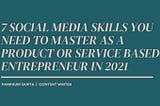 7 Social Media Skills you need in 2021 as a Product or Service-Based Entrepreneur: