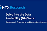 Delve into the Data Availability (DA) Wars: Background, Ecosystem, and Future Development