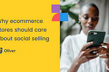 Why Should eCommerce Stores Care About Social Selling?