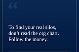 Want to Find Your Real Silos? Follow the Money, Not the Org Chart