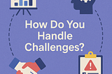 How would you handle challenges?