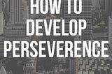How To Develop Perseverence