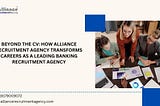 Beyond the CV: How Alliance Recruitment Agency Transforms Careers as a Leading Banking Recruitment…