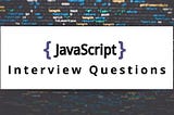 Top 10 Javascript Interview Code-Based Questions(Let’s do brainstorming)