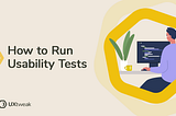 Why, When, and How to Run Usability Tests — 5 steps solution