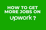 How to Get More Jobs on Upwork: The Complete Strategy Guide for Maximum Success
