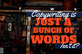 Copywriting is Just a Bunch of Words, Isn’t it?