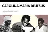 Carolina Maria De Jesus — The Black Writer That Never Gave Up!