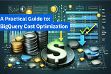 A Practical Guide to BigQuery Cost Optimization
