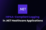 HIPAA-Compliant Logging in .NET Healthcare Applications