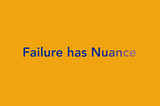 Failure Has Nuance.
