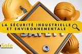 La Sécurité Industrielle et Environnementale : Un Impératif pour un Avenir Durable !