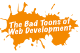 The bad ‘toons you will meet in web development