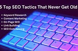 5 Top SEO Tactics That Never Get Old