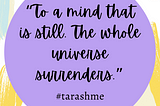 To a mind that is still. The whole universe surrenders.