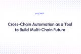 Cross-Chain Automation as a Tool to Build Multi-Chain Future