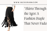 “Skirts Through the Ages: A Fashion Staple That Never Fades”