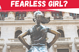 Where’s Your Fearless Girl?