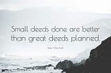 Why small deeds are important?