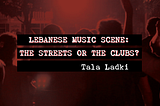 Lebanese Music Scene: the Streets or the Clubs?