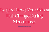Why (and How) Your Skin and Hair Change During Menopause