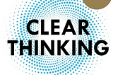 My 7 Takeaways from Clear Thinking by Shane Parrish