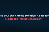 Build your own Chrome Extension: A SaaS Idea — Simple Job Tracker Management