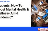 Students: How To Boost Mental Health & Wellness Amid Pandemic?