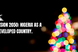 Vision 2050: Nigeria as a Developed Country