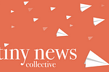 Applications open for the Tiny News Collective