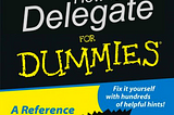 How to delegate in a post-apocalyptic world for dummies