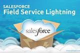 Salesforce Field Service Lightning Helping Businesses to Provide Great Customer Service!