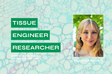 Tissue Engineer Researcher | Samantha