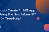 Easily Create An NFT App Using The New Infura NFT SDK TypeScript