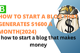 How to Start a Blog That Generates $1600 a Month(2024)