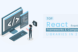 Top React Frontend Frameworks and Component Libraries in 2022