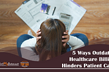 5 Ways Outdated Healthcare Billing Hinders Patient Care