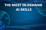 The Most In-demand Artificial Intelligence Skills in 2021