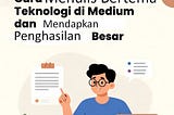 Cara Menulis Tentang Teknologi di Medium dan Mendapatkan Penghasilan Besar