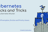 Kubernetes Hacks and Tricks — #8 Pod Preemption, Eviction and Priority classes