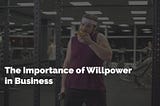 The Importance of Willpower in Business