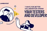7 Ways For Better Collaboration Among Your Testers And Developers