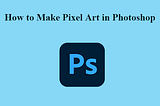 How to Make Pixel Art in Photoshop for Beginners (Tips & Guides)