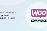 Top WooCommerce Development Companies in India